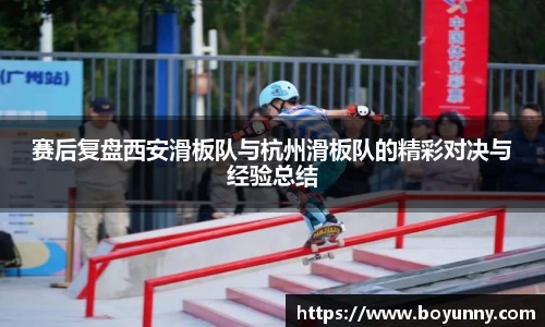 赛后复盘西安滑板队与杭州滑板队的精彩对决与经验总结