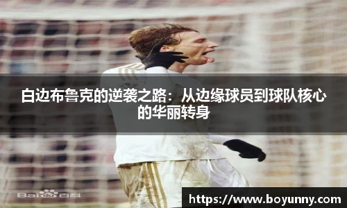 白边布鲁克的逆袭之路：从边缘球员到球队核心的华丽转身